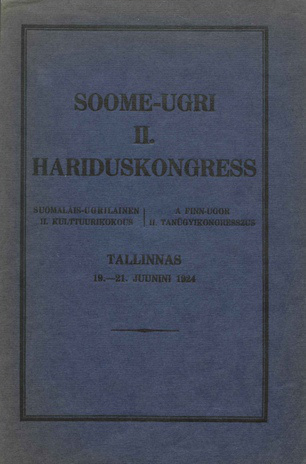 Soome-ugri II. hariduskongress : Tallinnas 19. - 21. juunini 1924 = Suomalais-ugrilaisen II. kulttuurikokous = A finn-ugor II. tanügyikongresszus (Fenno-ugrica ; 2)