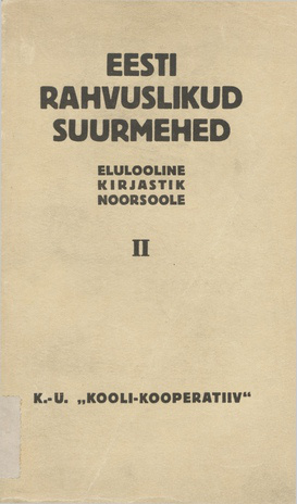 Eesti rahvuslikud suurmehed : elulooline kirjastik noorsoole. II