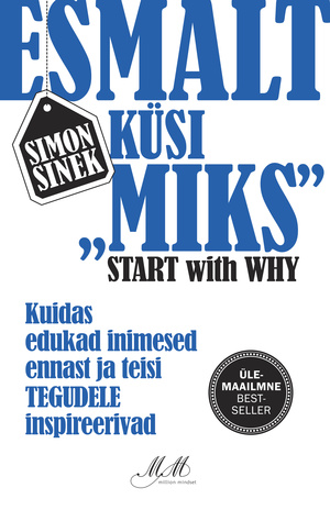 Esmalt küsi "Miks?" : kuidas suured liidrid inimesi tegudele inspireerivad 